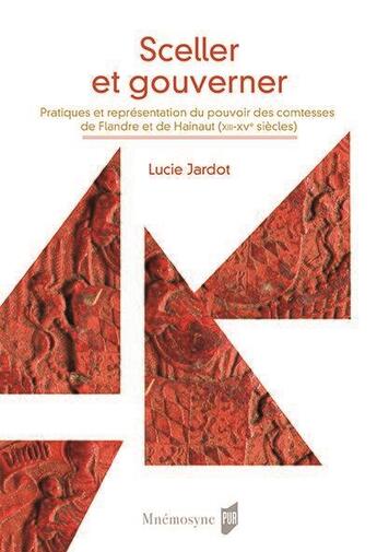 Couverture du livre « Sceller et gouverner ; pratiques et représentation du pouvoir des comtesses de Flandre et de Hainaut (XIIe-XVe siècles) » de Lucie Jardot aux éditions Pu De Rennes