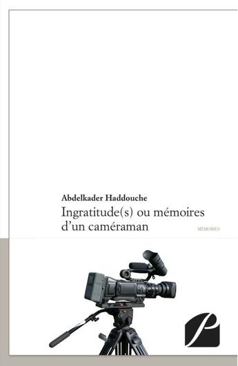 Couverture du livre « Ingratitude(s) ou mémoires d'un caméraman » de Abdelkader Haddouche aux éditions Editions Du Panthéon