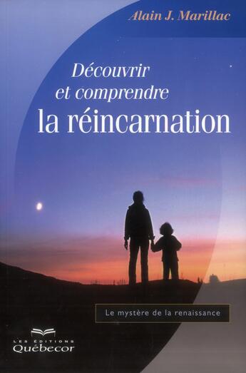 Couverture du livre « Découvrir et comprendre la réincarnation » de Alain J. Marillac aux éditions Quebecor