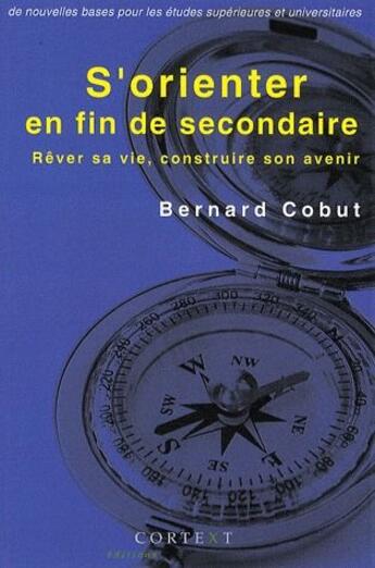 Couverture du livre « S'orienter en fin de secondaire ; rêver sa vie, construire son avenir » de Bernard Cobut aux éditions Cortext