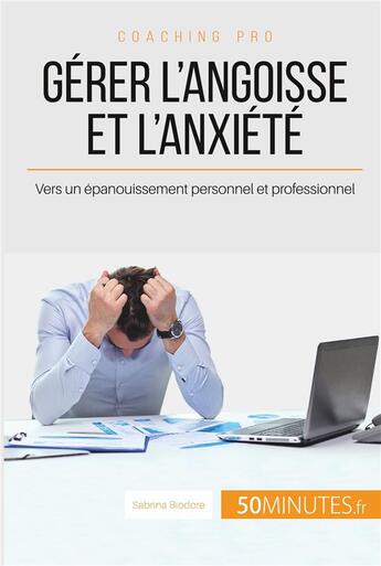 Couverture du livre « Gérer l'angoisse et l'anxiété : vers un épanouissement personnel et professionnel » de Sabrina Biodore aux éditions 50minutes.fr