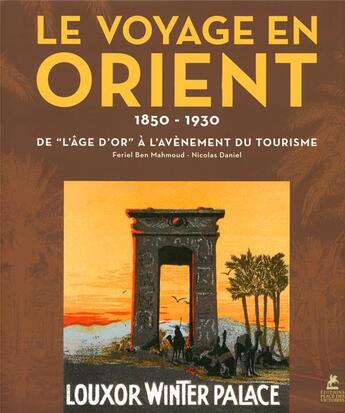 Couverture du livre « Le voyage en Orient 1850-1930 ; de l'âge d'or à l'avènement du tourisme » de Feriel Ben Mahmoud et Nicolas Daniel aux éditions Place Des Victoires