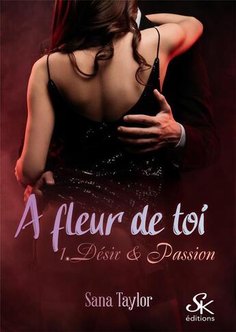 Couverture du livre « À fleur de toi Tome 1 : désir et passion » de Sana Taylor aux éditions Sharon Kena