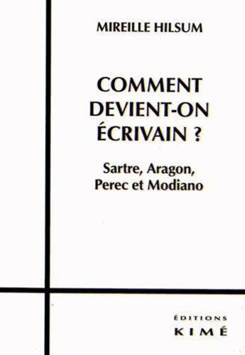 Couverture du livre « Comment devient-on ecrivain ? - sartre,aragon,perec et modiano » de Mireille Hilsum aux éditions Kime