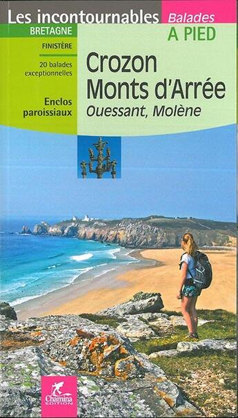 Couverture du livre « LES INCONTOURNABLES BALADES A PIED ; presqu'île de Crozon ; monts d'Arrée, Ouessant Molène » de  aux éditions Chamina