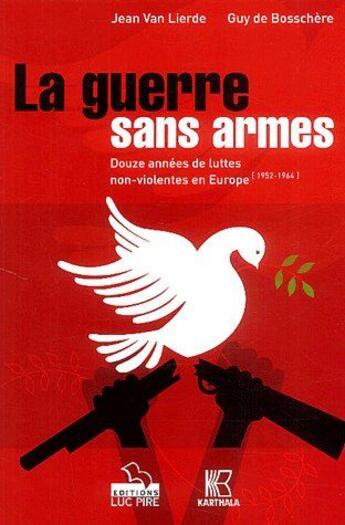 Couverture du livre « La guerre sans armes ; 12 années de luttes non-violentes en Europe ; 1952-1964 » de Lierde/De Bosschere aux éditions Karthala