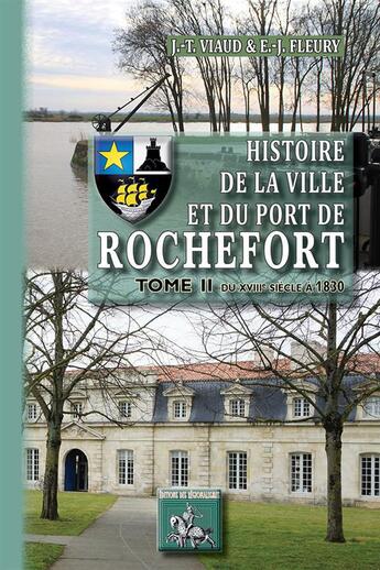 Couverture du livre « Histoire de la ville et du port de Rochefort Tome 2 ; du XVIIIe siècle à 1830 » de J-T Viaud et J. Fleury aux éditions Editions Des Regionalismes