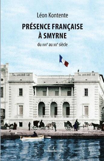 Couverture du livre « Présence française à Smyrne ; du XVII au XIX siècle » de Leon Kontente aux éditions Francois Baudez