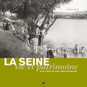 Couverture du livre « La Seine, vie et patrimoine t.3 ; Seine des loisirs, Seine des légendes » de Jerome Chaib aux éditions Des Falaises