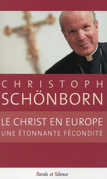 Couverture du livre « Le Christ en Europe ; une étonnante fécondité » de Christoph Schonborn aux éditions Parole Et Silence