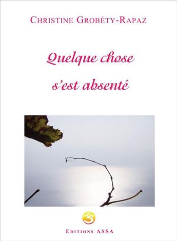 Couverture du livre « Quelque chose s'est absente - ma plume a la place de ses mots desormais. des mots qu'il ne prononcer » de Grobety Christine aux éditions Assa