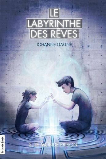 Couverture du livre « Le labyrinthe des rêves t.2 ; le monde prison » de Johanne Gagne aux éditions La Courte Echelle