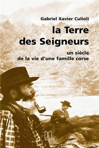 Couverture du livre « La terre des seigneurs ; un siècle de la vie d'une famille corse » de Gabriel-Xavier Culioli aux éditions Dcl