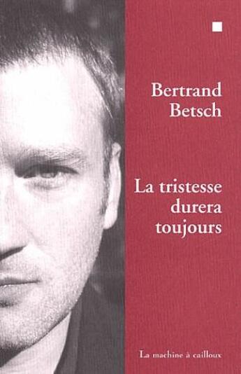 Couverture du livre « La tristesse durera toujours » de Bertrand Betsch aux éditions La Machine A Cailloux