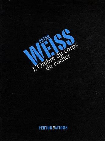 Couverture du livre « L'ombre du corps du cocher » de Peter Weiss aux éditions Perturbations