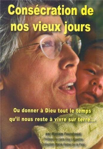 Couverture du livre « Consécration de nos vieux jours ; ou donner à Dieu tout le temps qu'il nous reste à vivre sur terre... » de Myriam Fourchaud aux éditions La Bonne Nouvelle