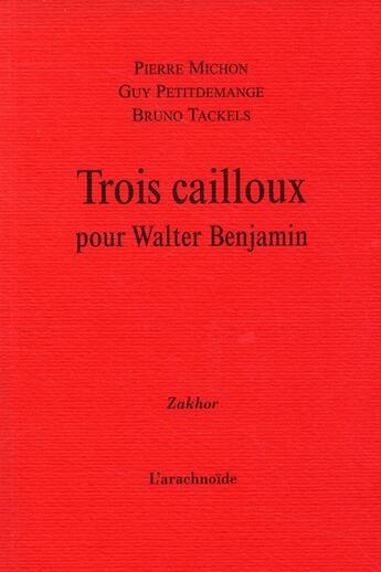 Couverture du livre « Trois cailloux pour Walter Benjamin » de Bruno Tackels et Pierre Michon et Guy Petitdemange aux éditions L'arachnoide