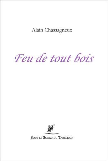 Couverture du livre « Feu de tout bois » de Alain Chassagneux aux éditions Sous Le Sceau Du Tabellion