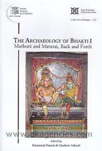Couverture du livre « The Archaeology of Bhakti I: Mathura and Maturai, Back and Forth » de Charlotte Schmid et Emmanuel Francis aux éditions Ecole Francaise Extreme Orient