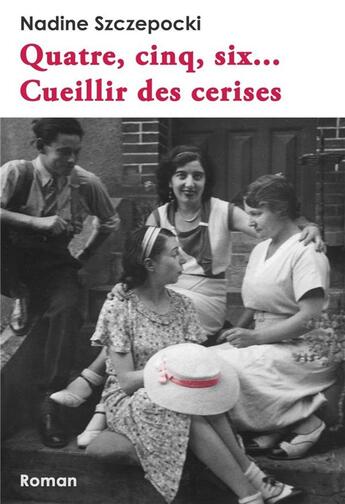 Couverture du livre « Quatre, cinq, six... cueillir des cerises » de Nadine Szczepocki aux éditions Librinova