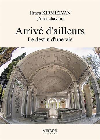 Couverture du livre « Arrivé d'ailleurs ; le destin d'une vie » de Hraca Kirmiziyan aux éditions Verone