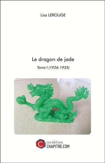 Couverture du livre « Le dragon de Jade t.1 ; 1926-1935 » de Lisa Lerouge aux éditions Chapitre.com