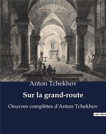 Couverture du livre « Sur la grand-route : Oeuvres complètes d'Anton Tchekhov » de Anton Tchekhov aux éditions Culturea