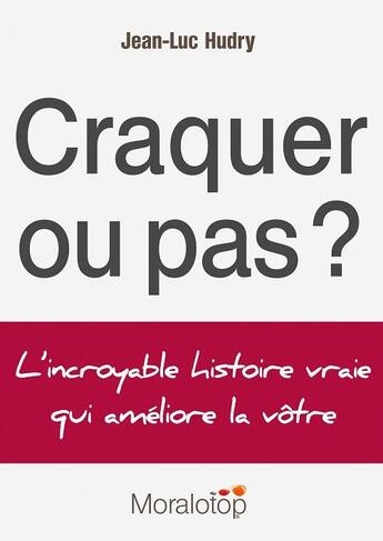 Couverture du livre « Craquer ou pas ? l'incroyable histoire vraie qui améliore la vôtre » de Jean-Luc Hudry aux éditions Moralotop