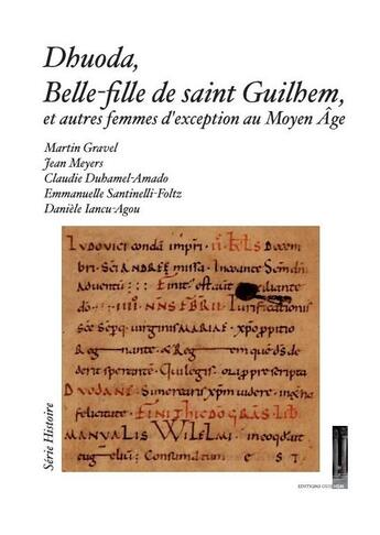 Couverture du livre « Dhuoda, belle-fille de saint Guilhem, et autres femmes d'exception au Moyen Age » de Martin Gravel et Jean Meyers et Claudie Duhamel-Amado et Emmanuelle Santinelli-Foltz et Daniele Iancu-Agou aux éditions Editions Guilhem