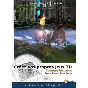 Couverture du livre « Créez vos propres jeux 3D comme les pros avec le blender game engine » de Gregory Gosselin De Benicourt aux éditions Graziel