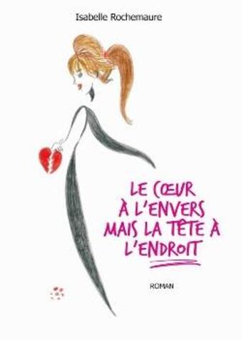 Couverture du livre « Le coeur à l'envers mais la tête à l'endroit » de Isabelle Rochemaure aux éditions Rdm Editions