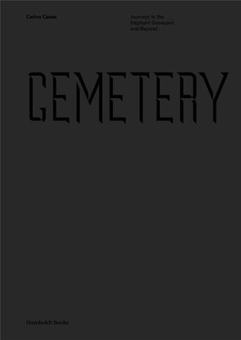 Couverture du livre « Cemetery ; journeys to the elephant graveyard and beyond » de David Toop et Andrea Lissoni et Filipa Ramos et Carlos Casas aux éditions Humboldt Books