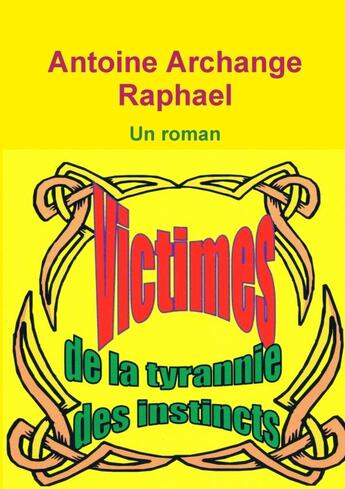 Couverture du livre « Victimes de la tyrannie des instincts » de Antoine Archange Raphael aux éditions Lulu