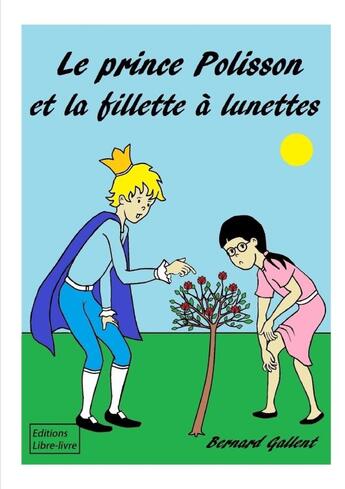 Couverture du livre « LE PRINCE POLISSON ET LA FILLETTE A LUNETTES » de Bernard Gallent aux éditions Lulu