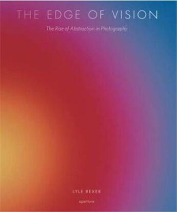 Couverture du livre « The edge of vision the rise of abstraction in photography » de Lyle Rexer aux éditions Aperture