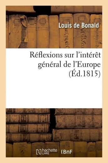 Couverture du livre « Reflexions sur l'interet general de l'europe, (ed.1815) » de Bonald Louis aux éditions Hachette Bnf