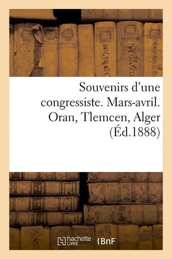 Couverture du livre « Souvenirs d'une congressiste. mars-avril. oran, tlemcen, alger (ed.1888) » de  aux éditions Hachette Bnf