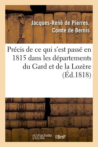 Couverture du livre « Precis de ce qui s'est passe en 1815 dans les departements du gard et de la lozere et refutation - d » de Bernis J-R-P-H. aux éditions Hachette Bnf