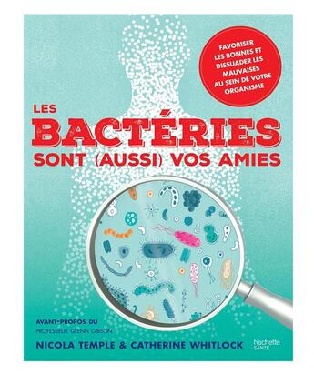 Couverture du livre « Les bactéries sont (aussi) vos amies ; favoriser les bonnes et dissuader les mauvaises au sein de votre organisme » de Nicola Temple et Catherine Whitlock aux éditions Hachette Pratique