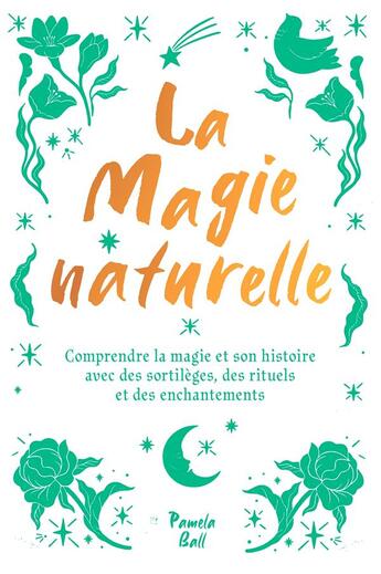 Couverture du livre « La magie naturelle : comprendre la magie et son histoire avec des sortilèges, des rituels et des enchantements » de Pamela J. Ball aux éditions Le Lotus Et L'elephant