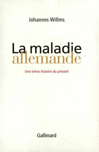 Couverture du livre « La maladie allemande : Une brève histoire du présent » de Willms Johannes aux éditions Gallimard