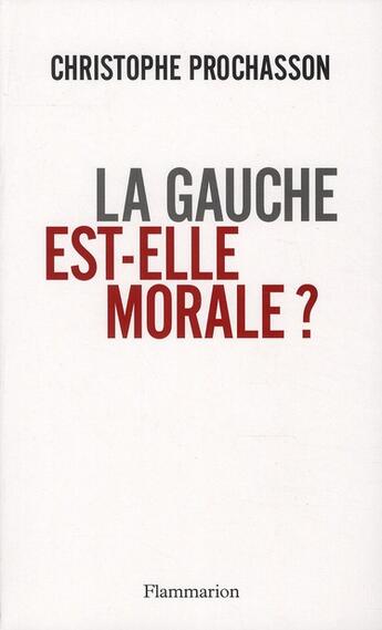 Couverture du livre « La gauche est-elle morale ? » de Christophe Prochasson aux éditions Flammarion