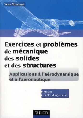 Couverture du livre « Exercices et problèmes de mécanique des solides et des structures ; applications à l'aéronautique et l'aérospatiale » de Michel Gourinat aux éditions Dunod