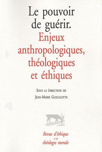 Couverture du livre « Le pouvoir de guérir ; enjeux anthropologiques, théologiques et éthiques » de Jean-Marie Gueullette aux éditions Cerf