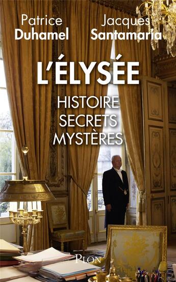 Couverture du livre « L'Elysée ; histoire, secrets, mystères » de Jacques Santamaria et Patrice Duhamel aux éditions Plon