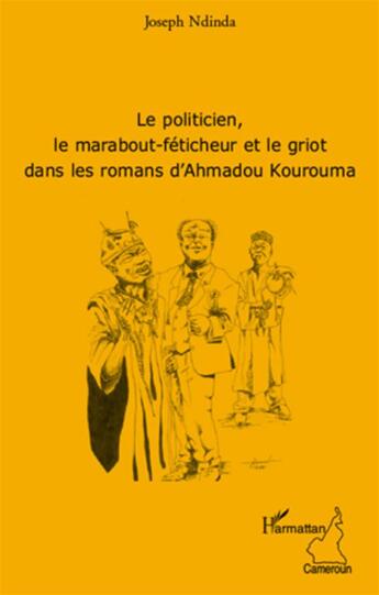 Couverture du livre « Le politicien, le marabout-féticheur et le griot dans les romans d'Ahmadou Kourouma » de Joseph Ndinda aux éditions L'harmattan