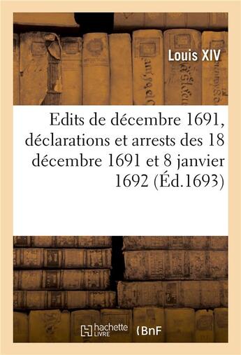 Couverture du livre « Recueil des edits de decembre 1691, declarations et arrests des 18 decembre 1691 et 8 janvier 1692 - » de Louis Xiv aux éditions Hachette Bnf