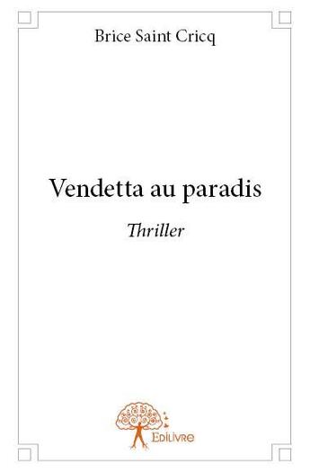 Couverture du livre « Vendetta au paradis - thriller » de Brice Saint Cricq aux éditions Edilivre