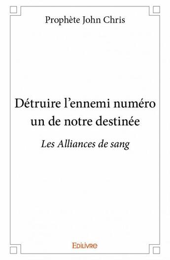 Couverture du livre « Détruire l'ennemi numéro un de notre destinée » de John Chris aux éditions Edilivre