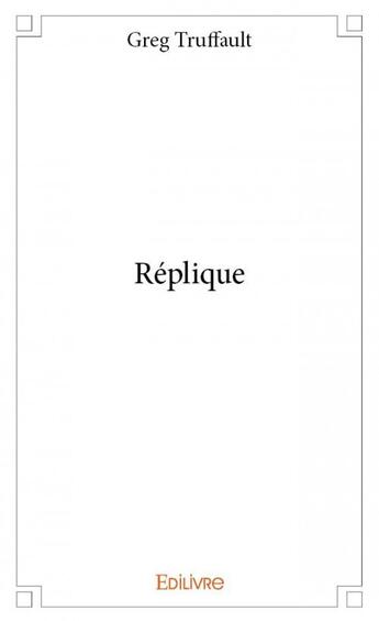 Couverture du livre « Réplique » de Greg Truffault aux éditions Edilivre